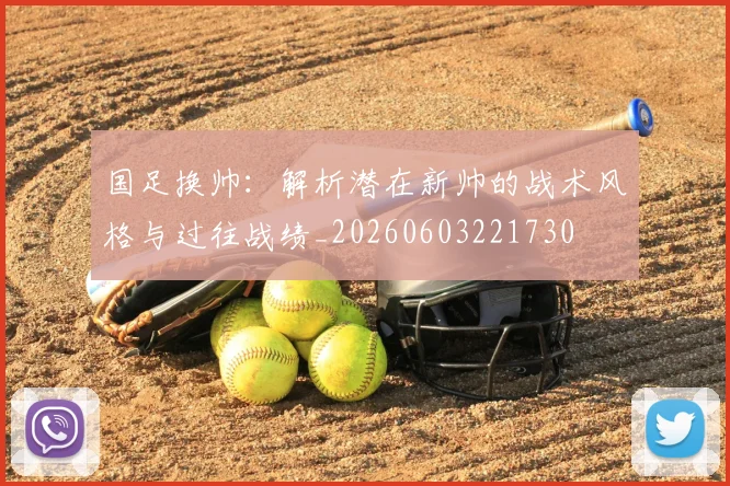 国足换帅:解析潜在新帅的战术风格与过往战绩_20260603221730