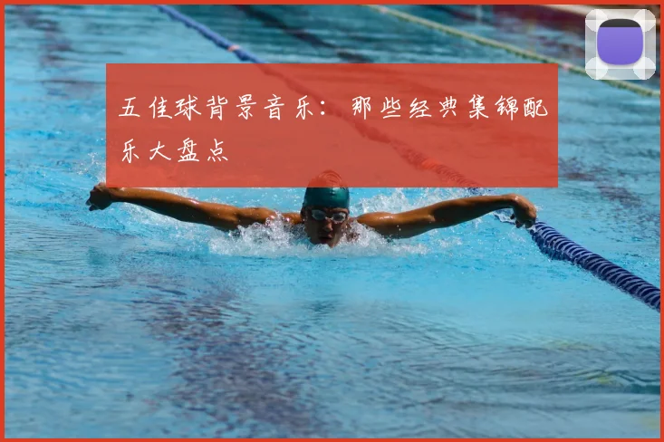 五佳球背景音乐：那些经典集锦配乐大盘点