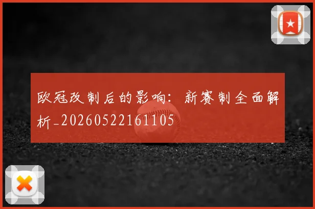 欧冠改制后的影响：新赛制全面解析_20260522161105