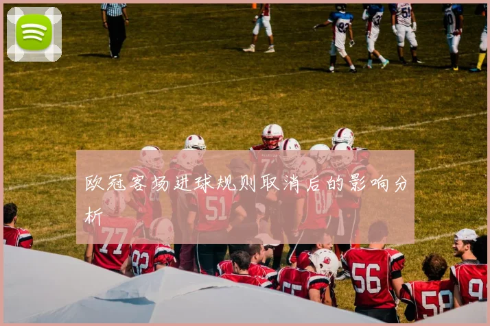 欧冠客场进球规则取消后的影响分析